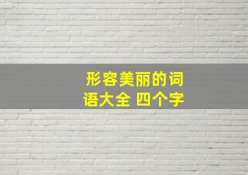 形容美丽的词语大全 四个字